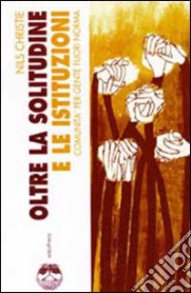 Oltre la solitudine e le istituzioni. Comunità per gente fuori norma libro di Christie Nils