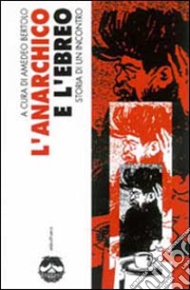 L'anarchico e l'ebreo. Storia di un incontro libro di Bertolo A. (cur.)