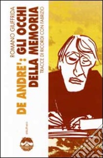 De André: gli occhi della memoria. Tracce di ricordi con Fabrizio libro di Giuffrida Romano