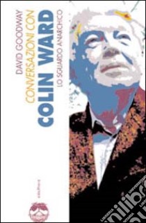 Conversazioni con Colin Ward. Lo sguardo anarchico libro di Goodway David