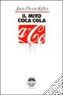 Il mito Coca-Cola libro di Keller Jean-Pierre