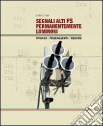 Segnali alti FS permanentemente luminosi. Tipologie. Funzionamento. Tarature. Ediz. illustrata libro di Zenato Cristiano