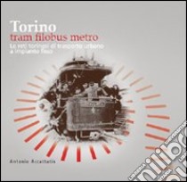 Torino. Tram filobus metro. Le reti torinesi di trasporto urbano a impianto fisso libro di Accattatis Antonio