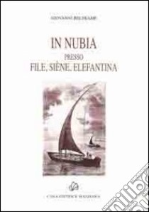 In Nubia presso File, Siene, Elefantina libro di Beltrame Giovanni