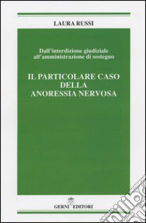 Dall'interdizione giudiziale all'amministrazione di sostegno. Il particolare caso della anoressia nervosa libro di Russi Laura