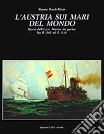 L'Austria sui mari del mondo. Storia dell'Imperiale Regia Marina da guerra tra il 1382 e il 1918 libro di Basch-Ritter Renate