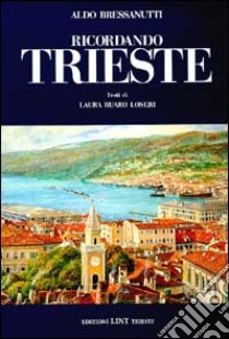 Ricordando Trieste libro di Bressanutti Aldo; Ruaro Loseri Laura