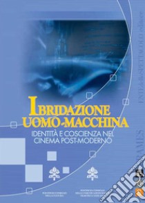 Ibridazione uomo-macchina. Identità e coscienza nel cinema post-moderno libro di Monteleone M. (cur.)