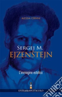 Sergej M. Ejzenstejn. L'immagine estatica libro di Cervini Alessia