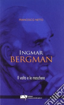 Ingmar Bergman. Il volto e le maschere libro di Netto Francesco