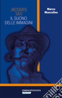 Jacques Tati. Il suono delle immagini libro di Muscolino Marco