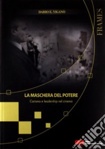 La maschera del potere. Carisma e leadership nel cinema libro di Viganò Dario Edoardo