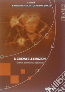 Il cinema e le emozioni. Estetica, espressione, esperienza libro di De Vincenti G. (cur.); Carocci E. (cur.)