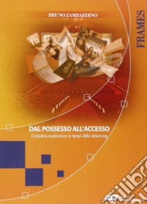 Dal possesso all'accesso. L'industria audiovisiva ai tempi dello streaming libro di Zambardino Bruno