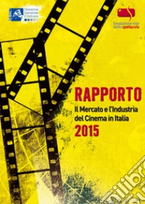 Rapporto 2014. Il mercato e l'industria del cinema in Italia libro