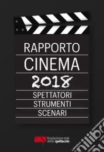 Rapporto cinema 2018. Spettatori, strumenti, scenari libro di D'Arrigo A. (cur.); Fanchi M. (cur.); Rosina A. (cur.)