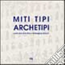 Miti tipi archetipi. Cento anni di scultura in Barbagia e dintorni libro di Delogu I. (cur.)