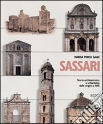 Sassari. Storia architettonica e urbanistica dalle origini al '600 libro di Porcu Gaias Marisa