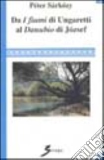 Da «I fiumi» di Giuseppe Ungaretti al «Danubio» di Attila József. Saggi di comparatistica italo-ungherese libro di Sárközy Péter
