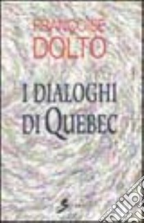 I dialoghi di Quebec libro di Dolto Françoise