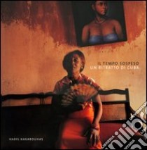 Il tempo sospeso. Un ritratto di Cuba libro di Kakarouhas Haris; Jeffrey Ian