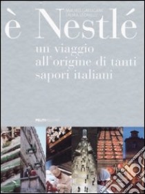 E Nestlé. Un viaggio all'origine di tanti sapori italiani libro di Galligani Mauro; Leonelli Laura