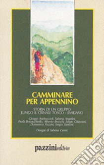 Camminare per Appennino. Storia di un gruppo lungo il crinale tosco-emiliano libro di Andruccioli Giorgio; Angelini Sabrina; Pazzini Domenico