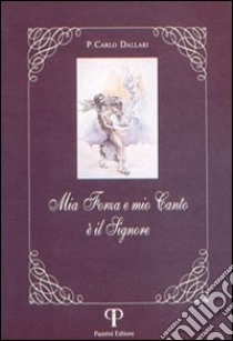 Mia forza e mio canto è il Signore libro di Dallari Carlo