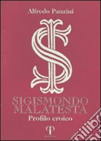 Sigismondo Malatesta. Profilo eroico libro di Panzini Alfredo; Calandrini S. (cur.)