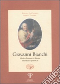 Giovanni Bianchi. Medico primario di Rimini ed archiatra pontificio libro di De Carolis Stefano; Turchini Angelo