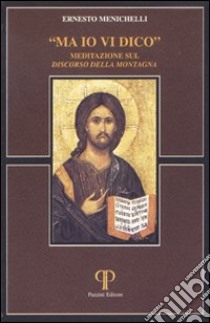 Ma io vi dico. Meditazione sul «Discorso della montagna» libro di Menichelli Ernesto