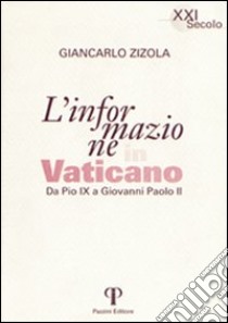 L'informazione in Vaticano. Da Pio IX a Giovanni Paolo II libro di Zizola Giancarlo