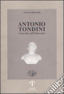 Antonio Tondini. Verucchio nell'Ottocento libro di Bernardi Lisetta; Pasini P. G. (cur.)