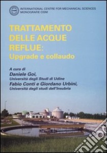 Trattamento delle acque reflue: upgrade e collaudo libro di Goi D. (cur.); Conti F. (cur.); Urbini G. (cur.)