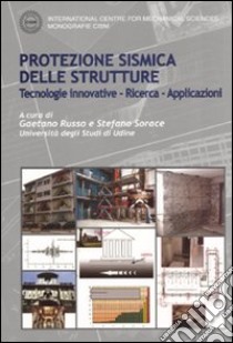 Protezione sismica delle strutture. Tecnologie innovative, ricerca, applicazioni libro di Russo G. (cur.); Sorace S. (cur.)