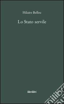 Lo stato servile libro di Belloc Hilaire; Maggitti V. (cur.)