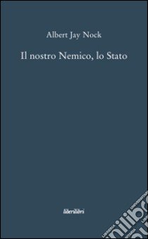 Il nostro nemico, lo Stato libro di Nock Albert J.; Bassani L. M. (cur.)