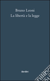 La libertà e la legge libro di Leoni Bruno; Lottieri C. (cur.)