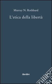 L'etica della libertà libro di Rothbard Murray N.; Bassani L. M. (cur.)