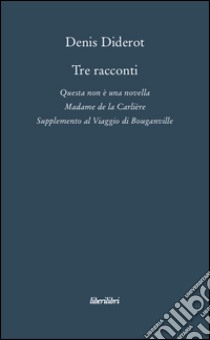 Tre racconti. Questa non è una novella-Madame de la Carlière-Supplemento al viaggio di Bouganville libro di Diderot Denis; Cappiello I. (cur.)