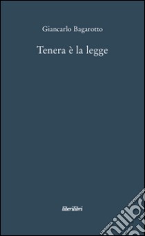 Tenera è la legge libro di Bagarotto Giancarlo