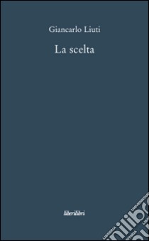 La scelta libro di Liuti Giancarlo