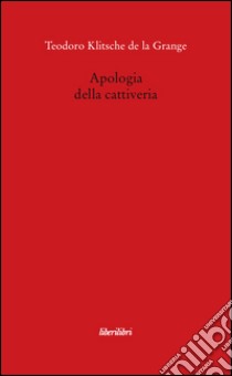 Apologia della cattiveria libro di Klitsche De La Grange Teodoro