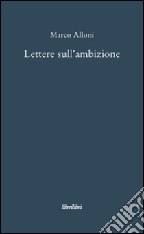 Lettere sull'ambizione libro di Alloni Marco