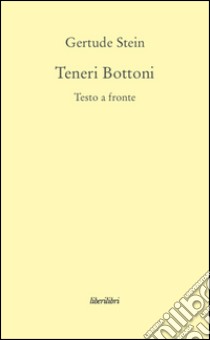 Teneri bottoni. Testo inglese a fronte libro di Stein Gertrude; Morbiducci M. (cur.); Lynch E. (cur.)