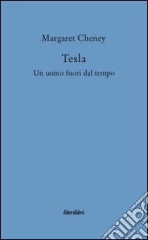 Tesla. Un uomo fuori dal tempo libro di Cheney Margaret