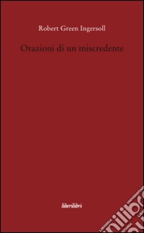 Orazioni di un miscredente libro di Ingersoll Robert Green