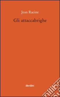 Gli attaccabrighe libro di Racine Jean