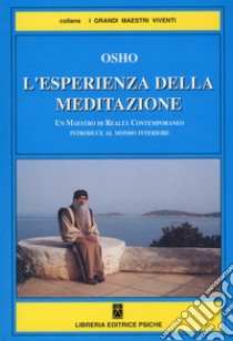 L'esperienza della meditazione. Un maestro di realtà contemporaneo introduce al mondo interiore libro di Osho