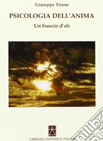 Psicologia dell'anima. Un fruscio d'ali libro di Tirone Giuseppe